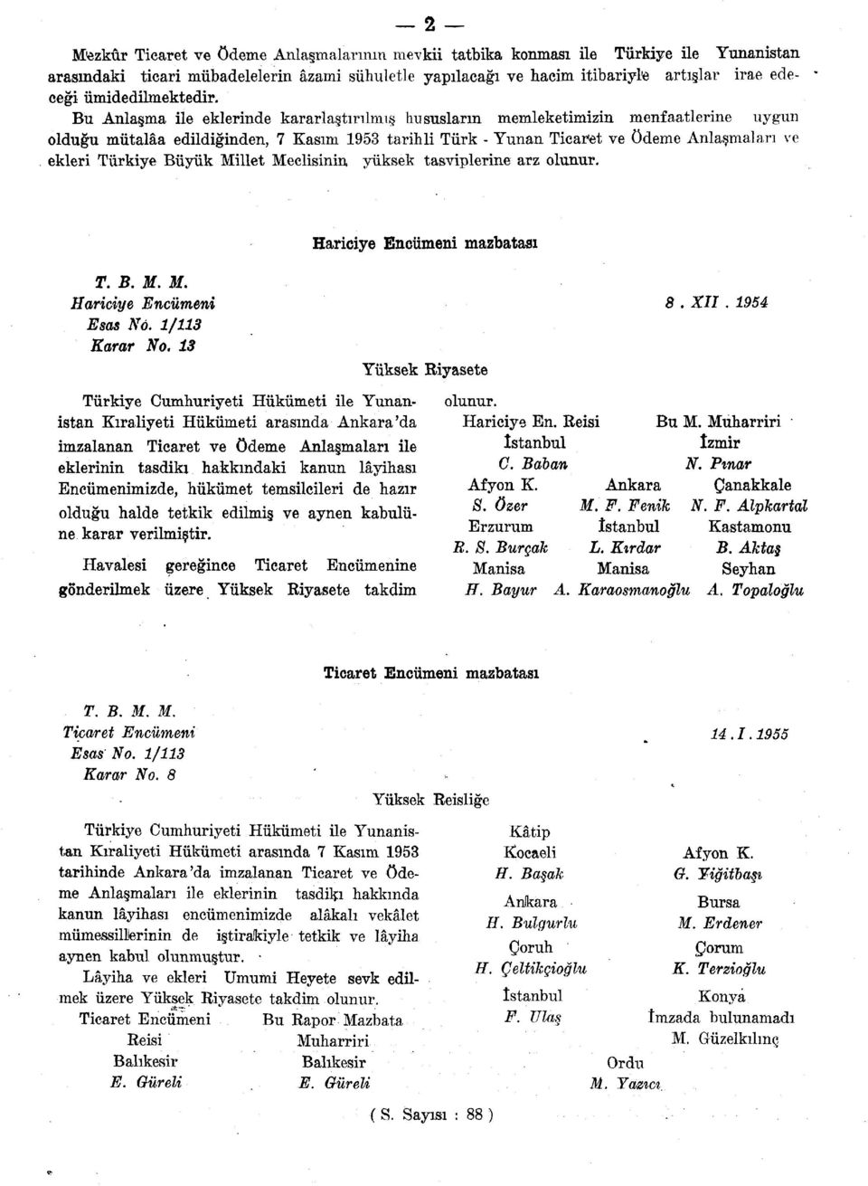 Bu Anlaşma ile eklerinde kararlaştırılmış hususların memleketimizin menfaatlerine uygun olduğu mütalâa edildiğinden, 7 Kasım 1953 tarihli Türk - Yunan Ticaret ve ödeme Anlaşmaları ve ekleri Türkiye