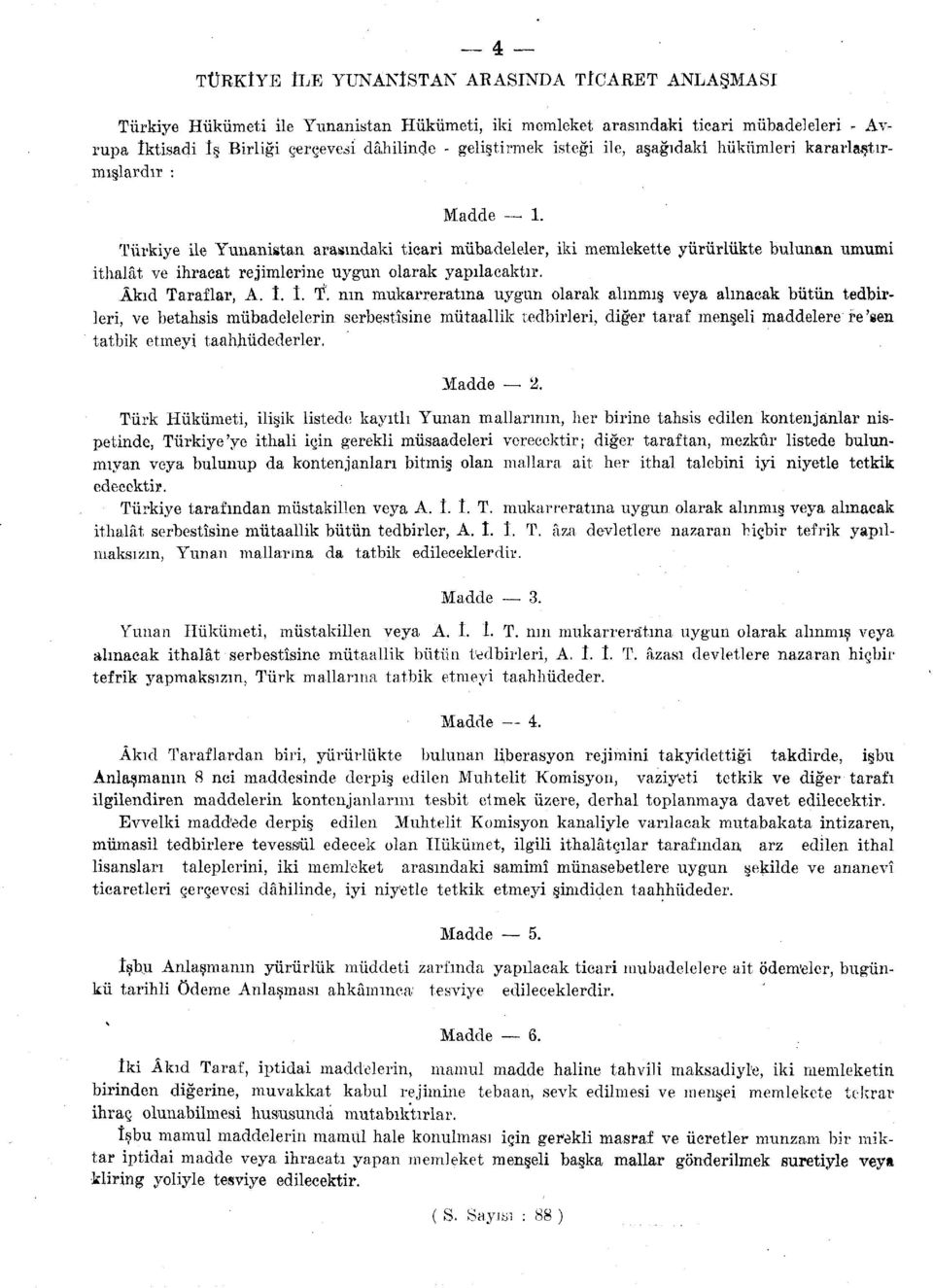 Türkiye ile Yunanistan arasındaki ticari mübadeleler, iki memlekette yürürlükte bulunan umumi ithalât ve ihracat rejimlerine uygun olarak yapılacaktır. Âkıd Taraflar, A. 1. I.