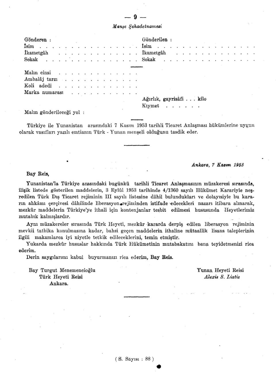Bay Reis, Ankara, 7 Kasım 1953 Yunanistan'la Türkiye aracındaki bugünkü tarihli Ticaret Anlaşmasının müzakeresi sırasında, ilişik listede gösterilen maddelerin, 3 Eylül 1953 tarihinde 4/1360 sayılı