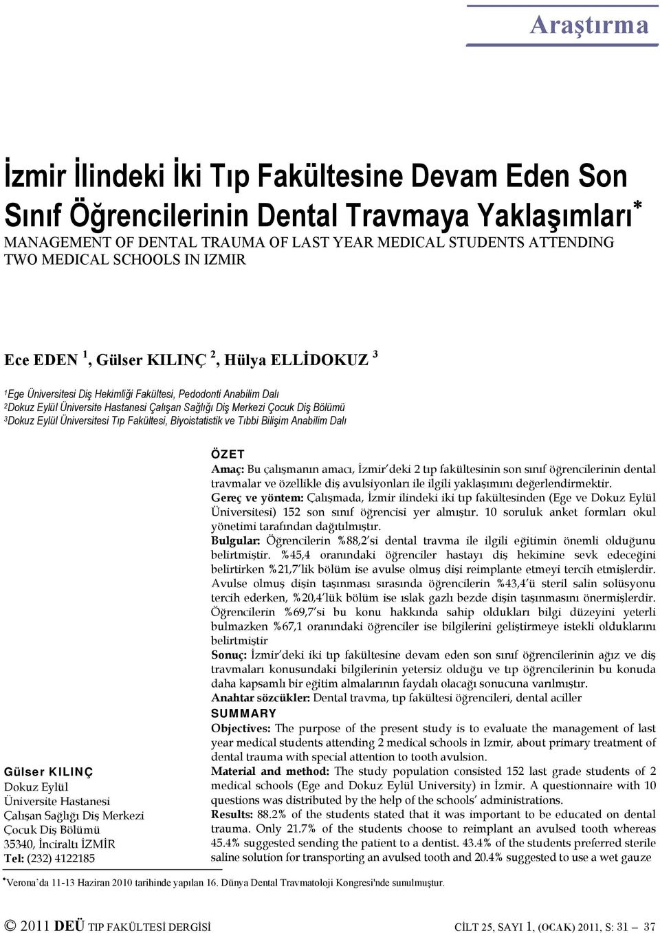 Diş Bölümü 3Dokuz Eylül Üniversitesi Tıp Fakültesi, Biyoistatistik ve Tıbbi Bilişim Anabilim Dalı Gülser KILINÇ Dokuz Eylül Üniversite Hastanesi Çalışan Sağlığı Diş Merkezi Çocuk Diş Bölümü 35340,