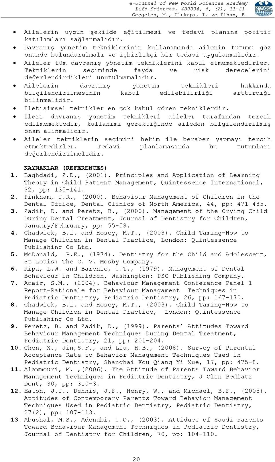 Tekniklerin seçiminde fayda ve risk derecelerini değerlendirdikleri unutulmamalıdır. Ailelerin davranış yönetim teknikleri hakkında bilgilendirilmesinin kabul edilebilirliği arttırdığı bilinmelidir.