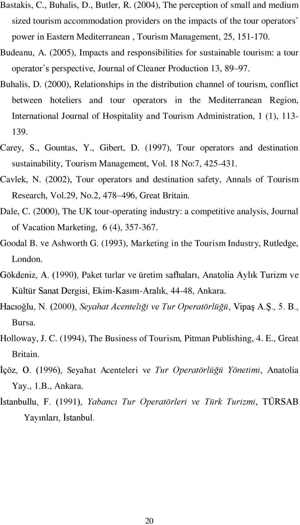 (2005), Impacts and responsibilities for sustainable tourism: a tour operator s perspective, Journal of Cleaner Production 13, 89 97. Buhalis, D.