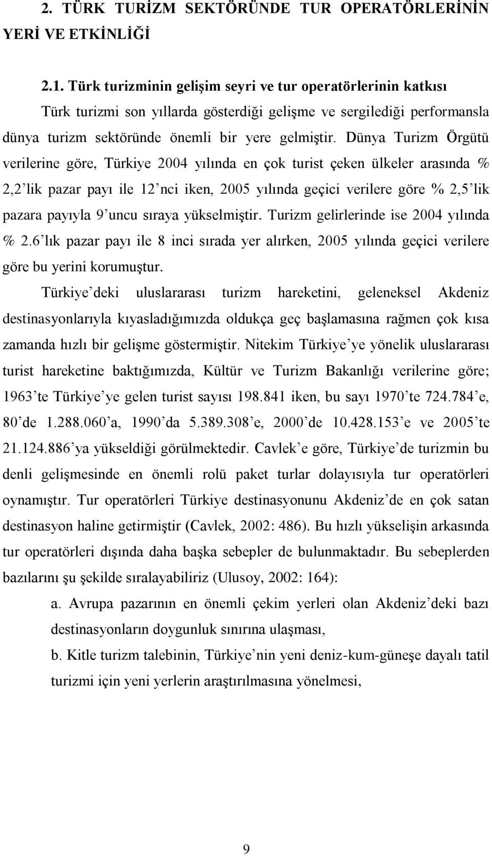 Dünya Turizm Örgütü verilerine göre, Türkiye 2004 yılında en çok turist çeken ülkeler arasında % 2,2 lik pazar payı ile 12 nci iken, 2005 yılında geçici verilere göre % 2,5 lik pazara payıyla 9 uncu