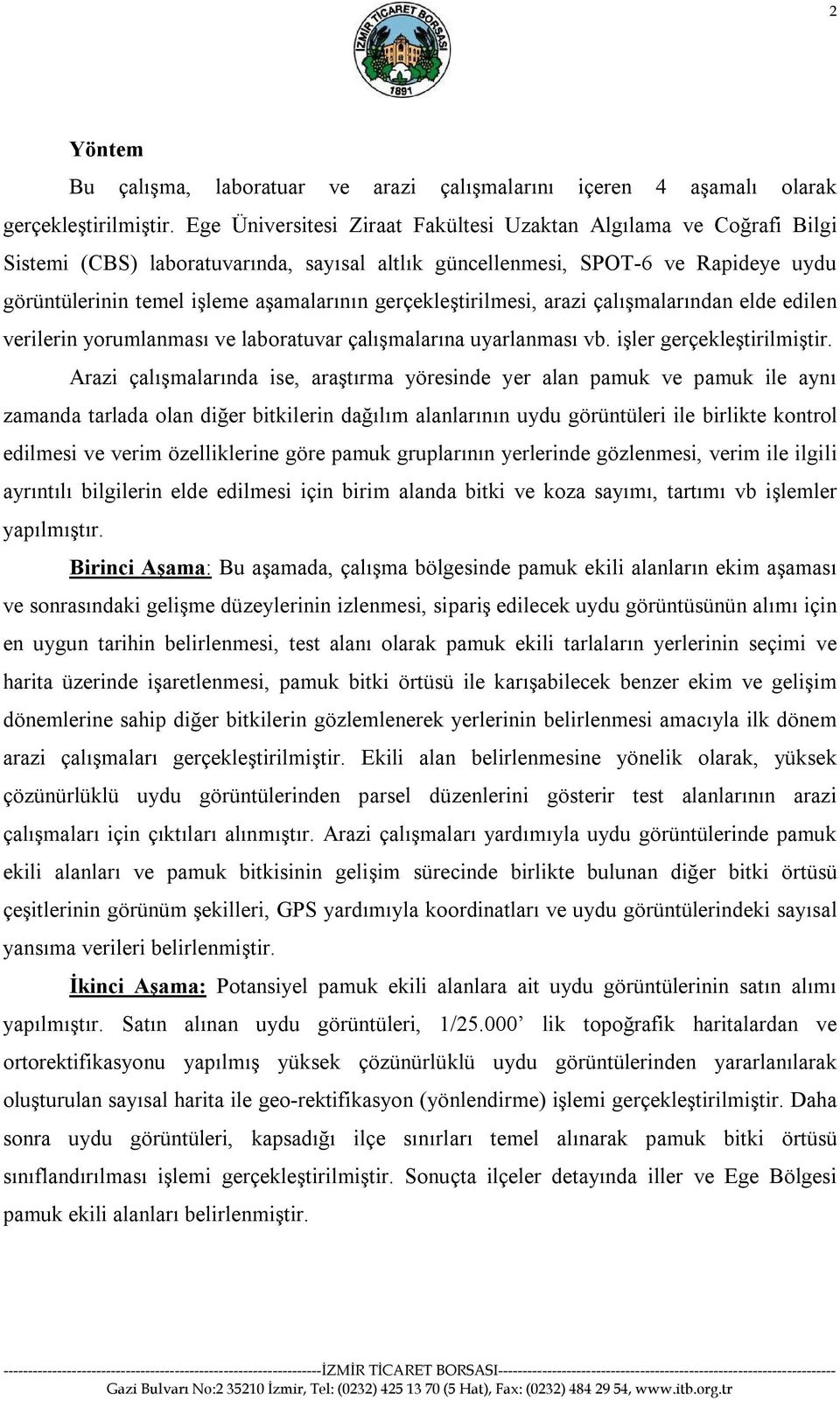 gerçekleştirilmesi, arazi çalışmalarından elde edilen verilerin yorumlanması ve laboratuvar çalışmalarına uyarlanması vb. işler gerçekleştirilmiştir.