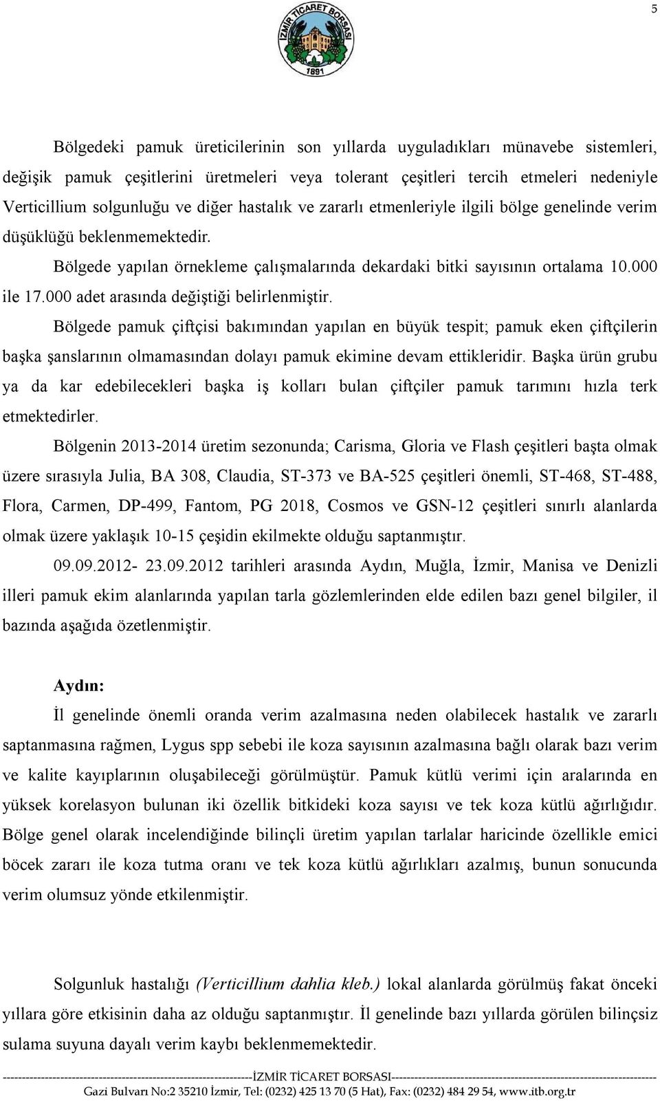 000 adet arasında değiştiği belirlenmiştir. Bölgede pamuk çiftçisi bakımından yapılan en büyük tespit; pamuk eken çiftçilerin başka şanslarının olmamasından dolayı pamuk ekimine devam ettikleridir.