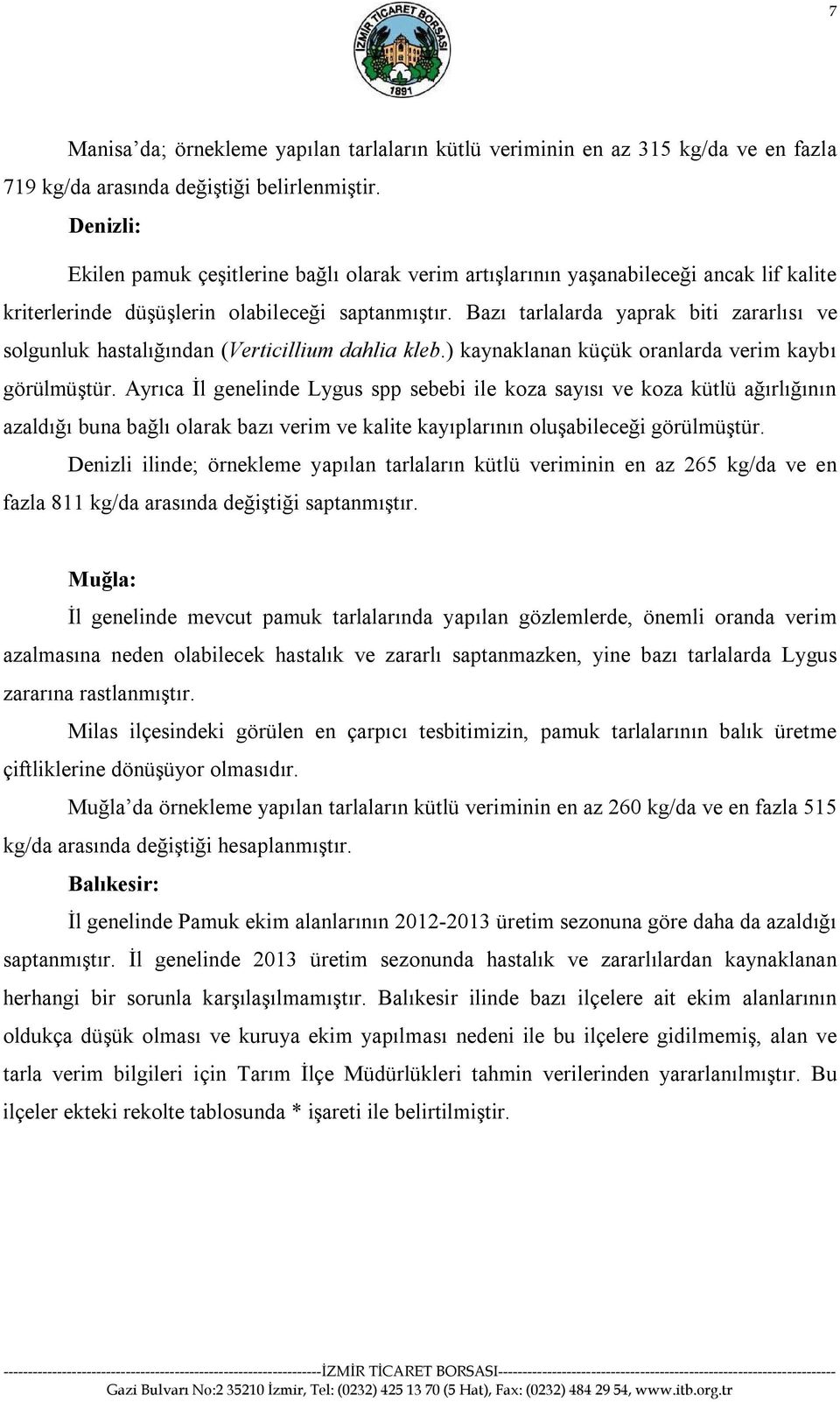 Bazı tarlalarda yaprak biti zararlısı ve solgunluk hastalığından (Verticillium dahlia kleb.) kaynaklanan küçük oranlarda verim kaybı görülmüştür.