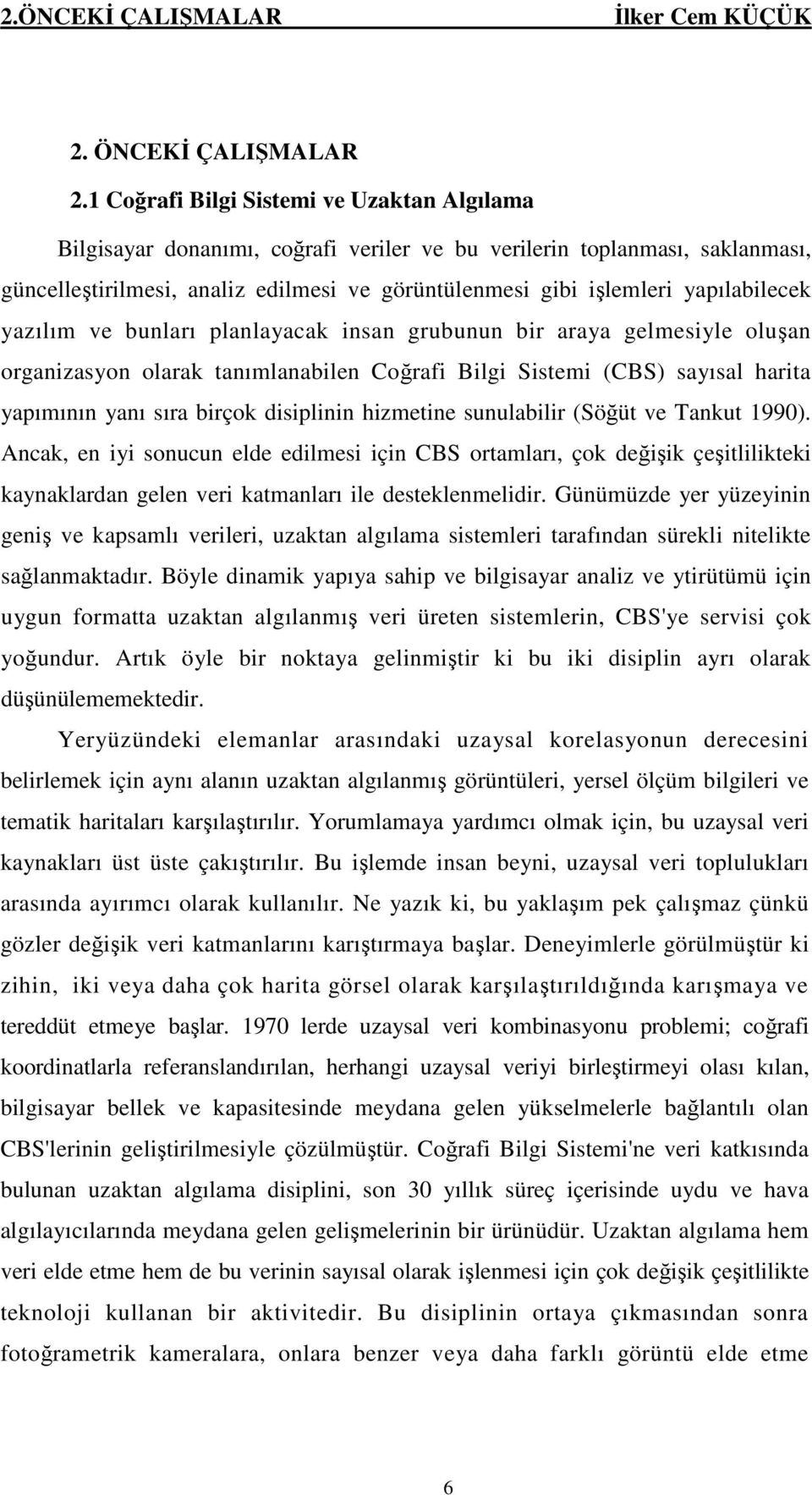 yapılabilecek yazılım ve bunları planlayacak insan grubunun bir araya gelmesiyle oluşan organizasyon olarak tanımlanabilen Coğrafi Bilgi Sistemi (CBS) sayısal harita yapımının yanı sıra birçok