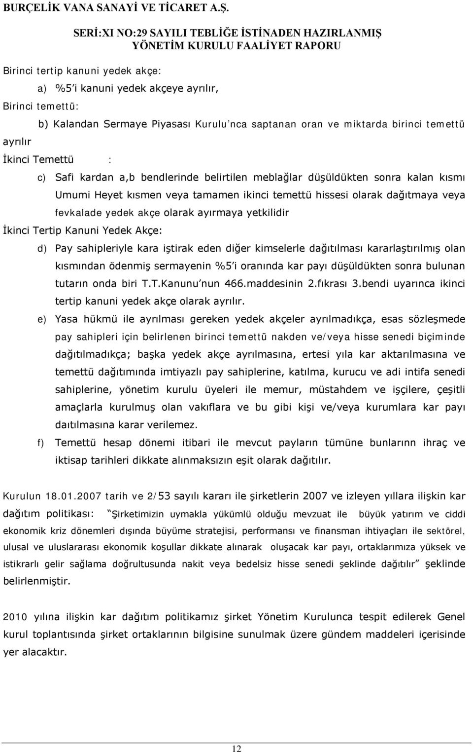 yetkilidir İkinci Tertip Kanuni Yedek Akçe: d) Pay sahipleriyle kara iştirak eden diğer kimselerle dağıtılması kararlaştırılmış olan kısmından ödenmiş sermayenin %5 i oranında kar payı düşüldükten