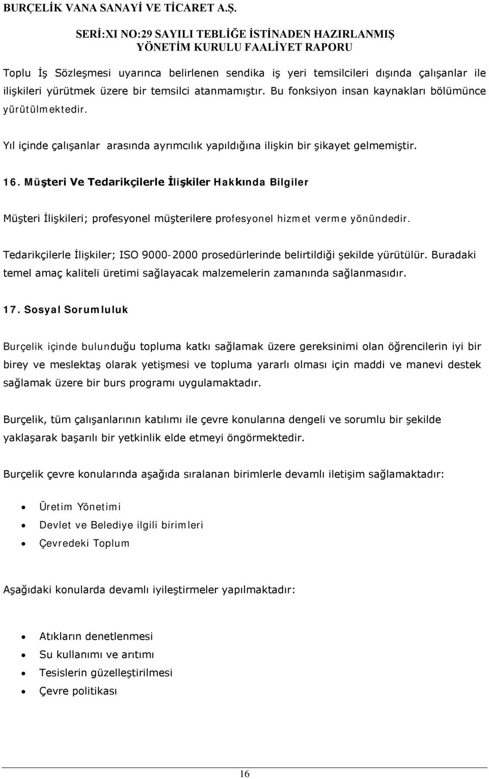 Müşteri Ve Tedarikçilerle İlişkiler Hakkında Bilgiler Müşteri İlişkileri; profesyonel müşterilere profesyonel hizmet verme yönündedir.