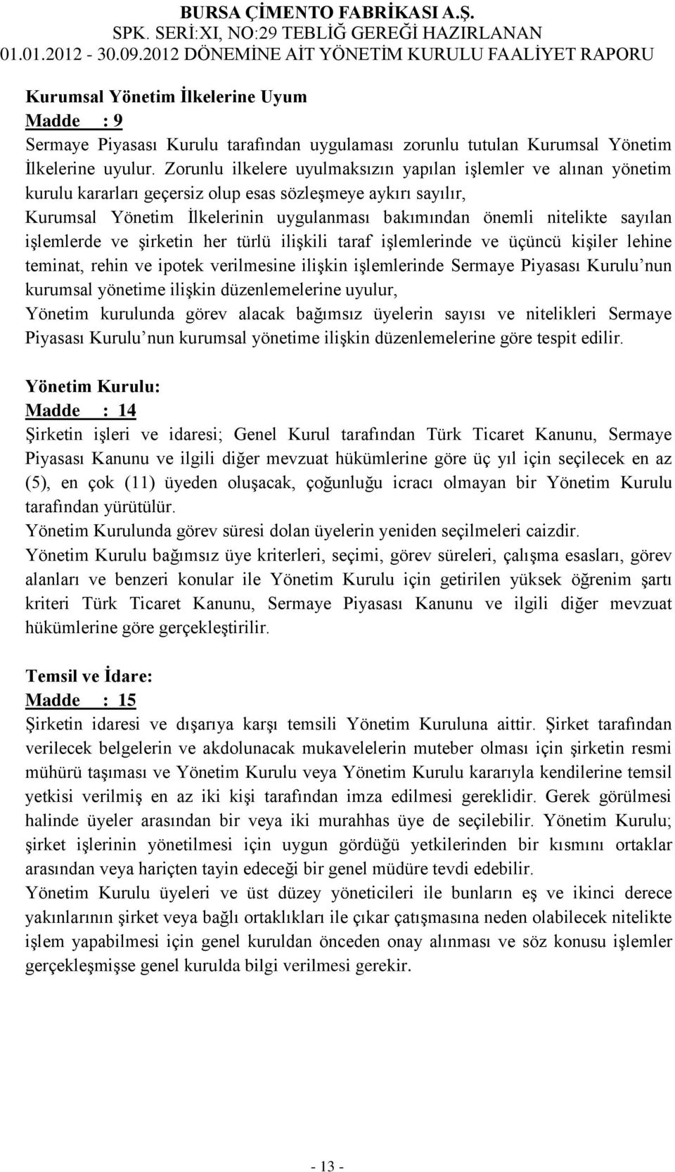 sayılan işlemlerde ve şirketin her türlü ilişkili taraf işlemlerinde ve üçüncü kişiler lehine teminat, rehin ve ipotek verilmesine ilişkin işlemlerinde Sermaye Piyasası Kurulu nun kurumsal yönetime