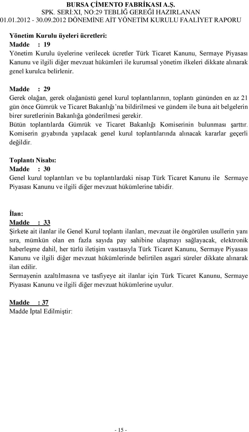 Madde : 29 Gerek olağan, gerek olağanüstü genel kurul toplantılarının, toplantı gününden en az 21 gün önce Gümrük ve Ticaret Bakanlığı na bildirilmesi ve gündem ile buna ait belgelerin birer