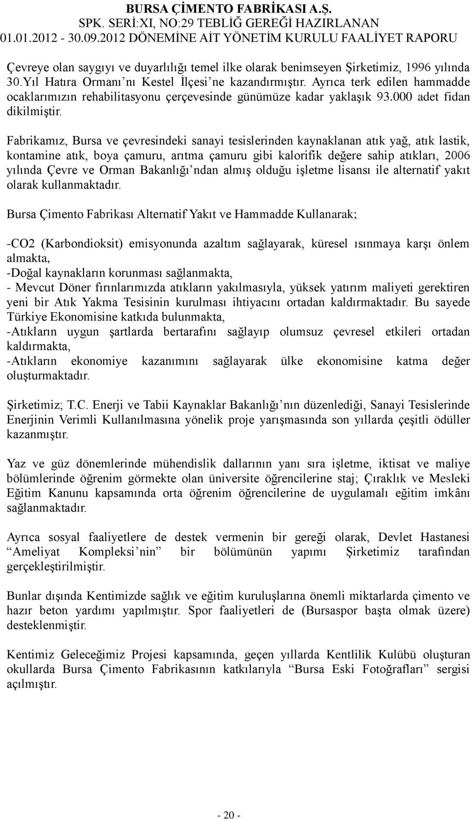 Fabrikamız, Bursa ve çevresindeki sanayi tesislerinden kaynaklanan atık yağ, atık lastik, kontamine atık, boya çamuru, arıtma çamuru gibi kalorifik değere sahip atıkları, 2006 yılında Çevre ve Orman