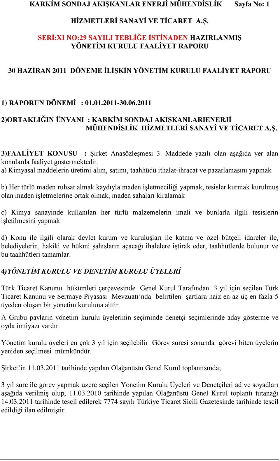 a) Kimyasal maddelerin üretimi alım, satımı, taahhüdü ithalat-ihracat ve pazarlamasını yapmak b) Her türlü maden ruhsat almak kaydıyla maden işletmeciliği yapmak, tesisler kurmak kurulmuş olan maden