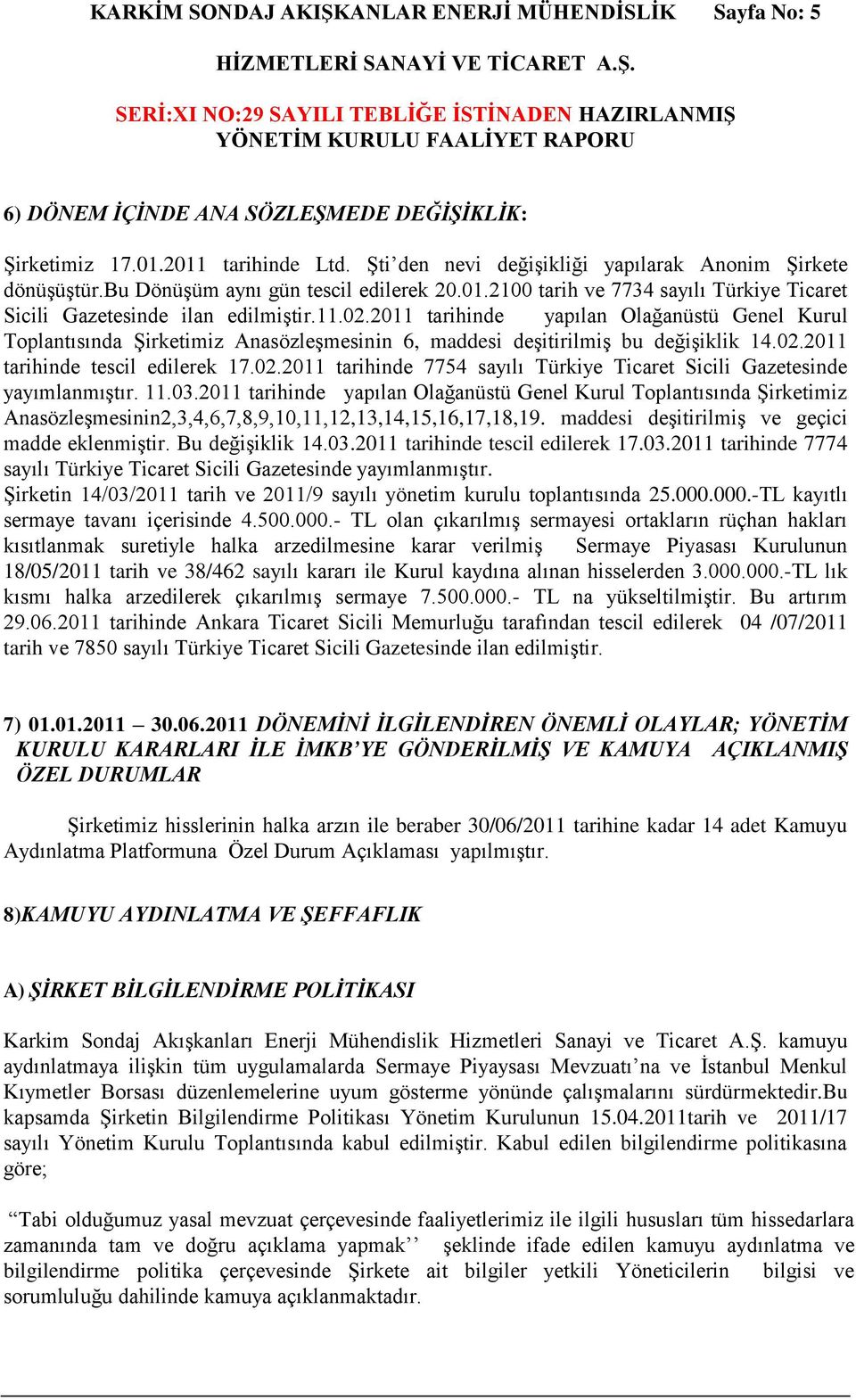 2011 tarihinde yapılan Olağanüstü Genel Kurul Toplantısında Şirketimiz Anasözleşmesinin 6, maddesi deşitirilmiş bu değişiklik 14.02.