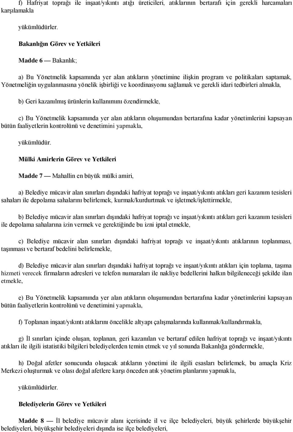 koordinasyonu sağlamak ve gerekli idari tedbirleri almakla, b) Geri kazanılmış ürünlerin kullanımını özendirmekle, c) Bu Yönetmelik kapsamında yer alan atıkların oluşumundan bertarafına kadar