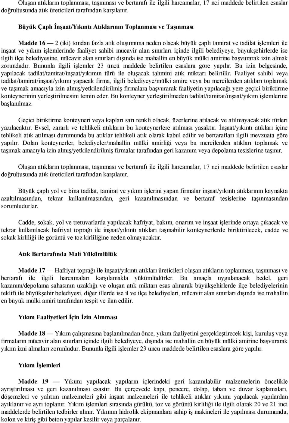 faaliyet sahibi mücavir alan sınırları içinde ilgili belediyeye, büyükşehirlerde ise ilgili ilçe belediyesine, mücavir alan sınırları dışında ise mahallin en büyük mülki amirine başvurarak izin almak