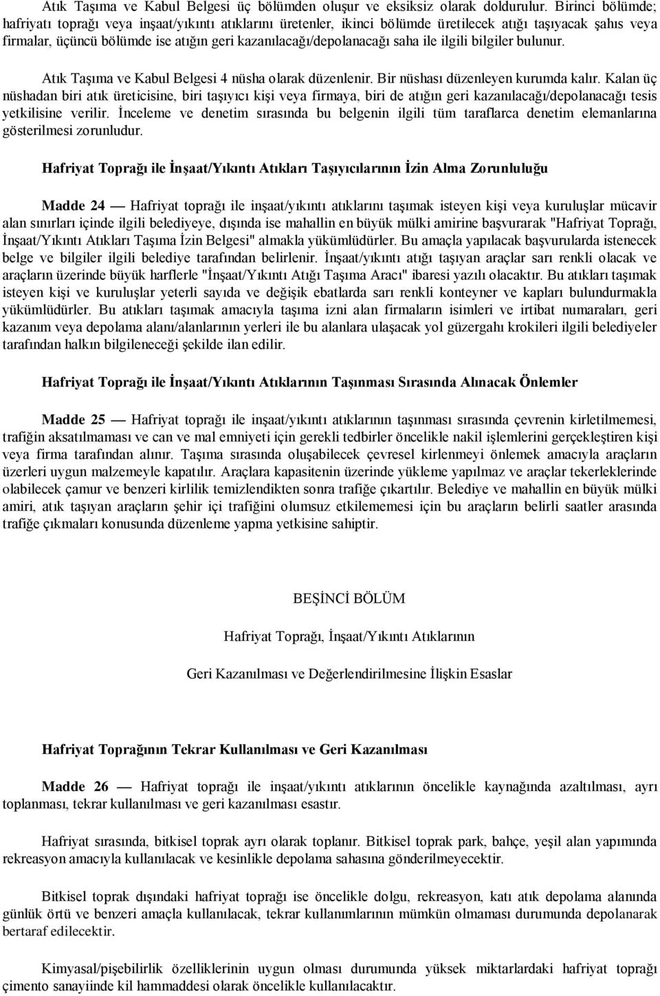 saha ile ilgili bilgiler bulunur. Atık Taşıma ve Kabul Belgesi 4 nüsha olarak düzenlenir. Bir nüshası düzenleyen kurumda kalır.