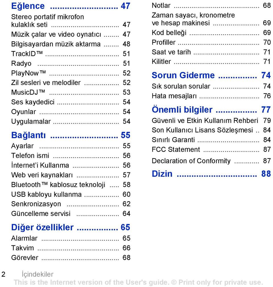 .. 58 USB kabloyu kullanma... 60 Senkronizasyon... 62 Güncelleme servisi... 64 Diğer özellikler... 65 Alarmlar... 65 Takvim... 66 Görevler... 68 Notlar... 68 Zaman sayacõ, kronometre ve hesap makinesi.