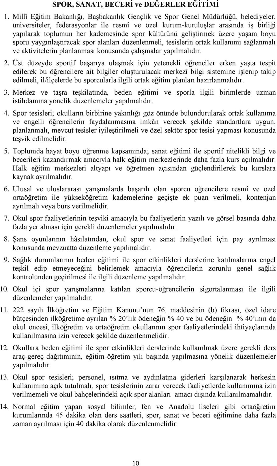 kademesinde spor kültürünü geliştirmek üzere yaşam boyu sporu yaygınlaştıracak spor alanları düzenlenmeli, tesislerin ortak kullanımı sağlanmalı ve aktivitelerin planlanması konusunda çalışmalar 2.