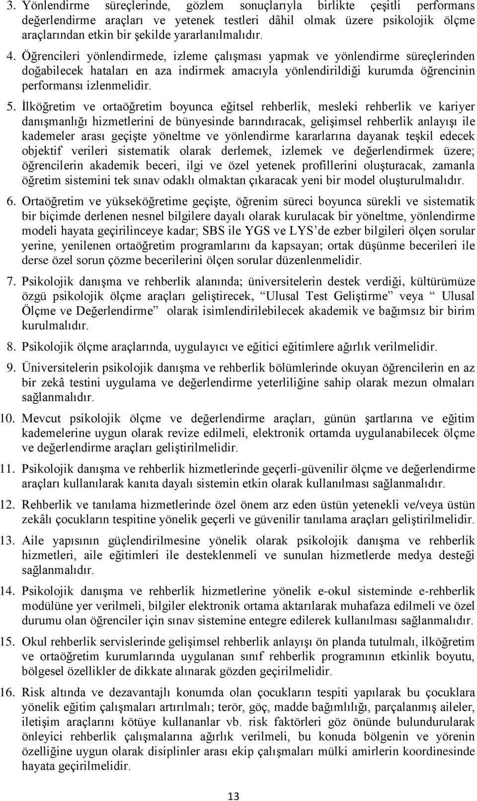 Öğrencileri yönlendirmede, izleme çalışması yapmak ve yönlendirme süreçlerinden doğabilecek hataları en aza indirmek amacıyla yönlendirildiği kurumda öğrencinin performansı izlenmelidir. 5.