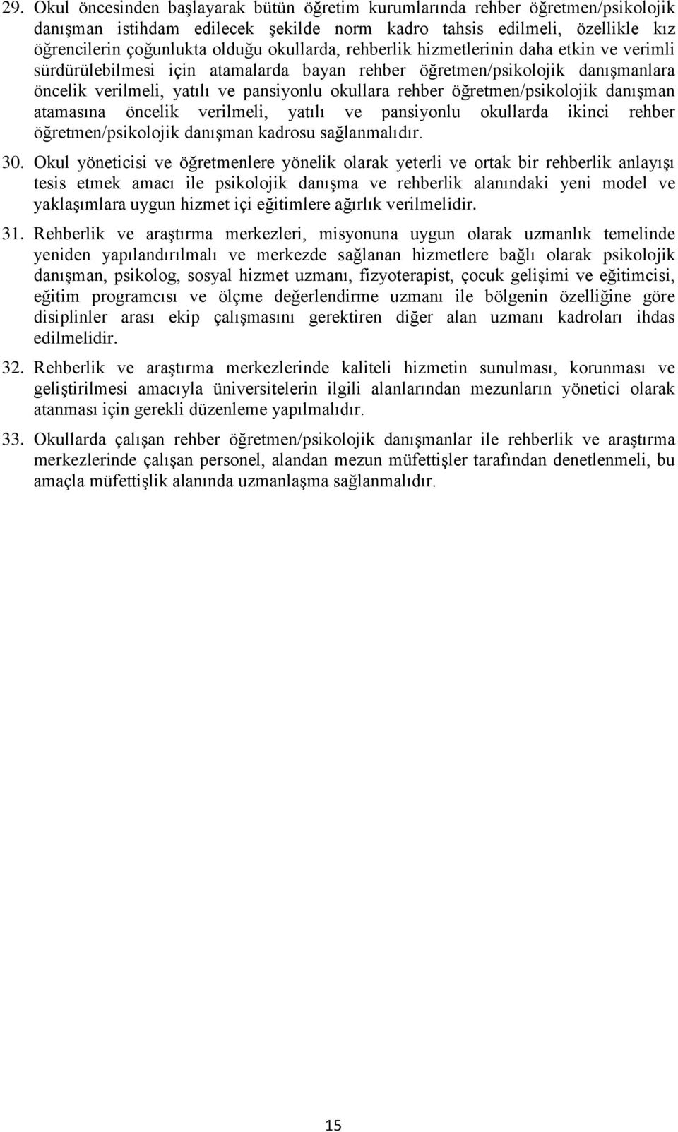 öğretmen/psikolojik danışman atamasına öncelik verilmeli, yatılı ve pansiyonlu okullarda ikinci rehber öğretmen/psikolojik danışman kadrosu sağlanmalıdır. 30.