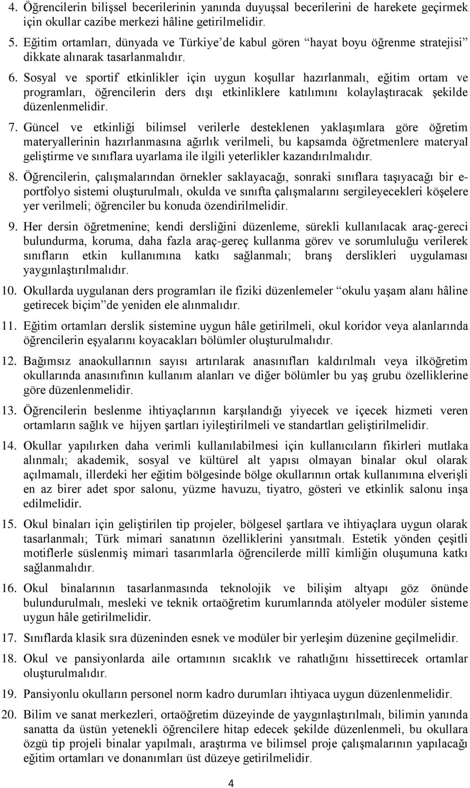 Sosyal ve sportif etkinlikler için uygun koşullar hazırlanmalı, eğitim ortam ve programları, öğrencilerin ders dışı etkinliklere katılımını kolaylaştıracak şekilde düzenlenmelidir. 7.