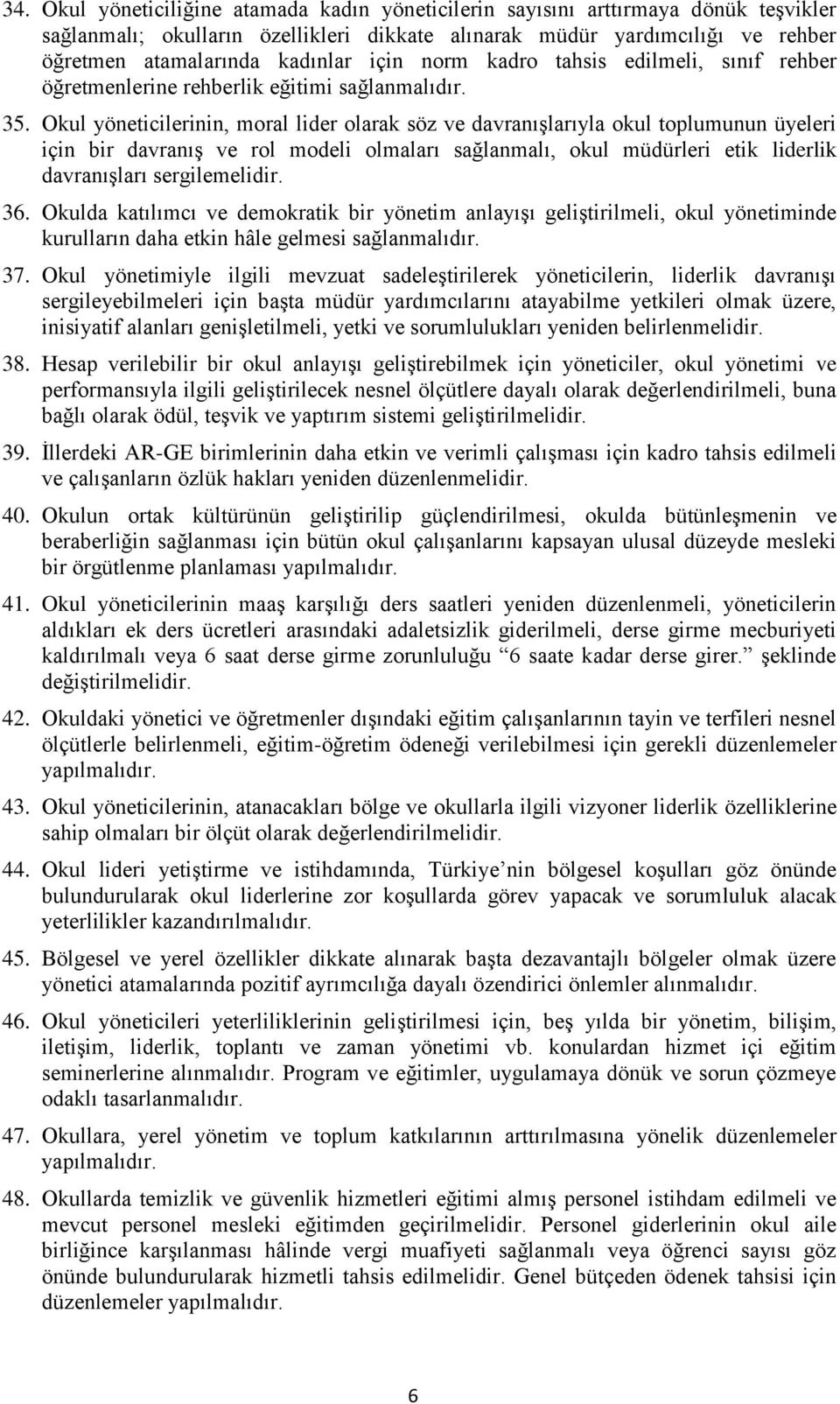 Okul yöneticilerinin, moral lider olarak söz ve davranışlarıyla okul toplumunun üyeleri için bir davranış ve rol modeli olmaları sağlanmalı, okul müdürleri etik liderlik davranışları sergilemelidir.