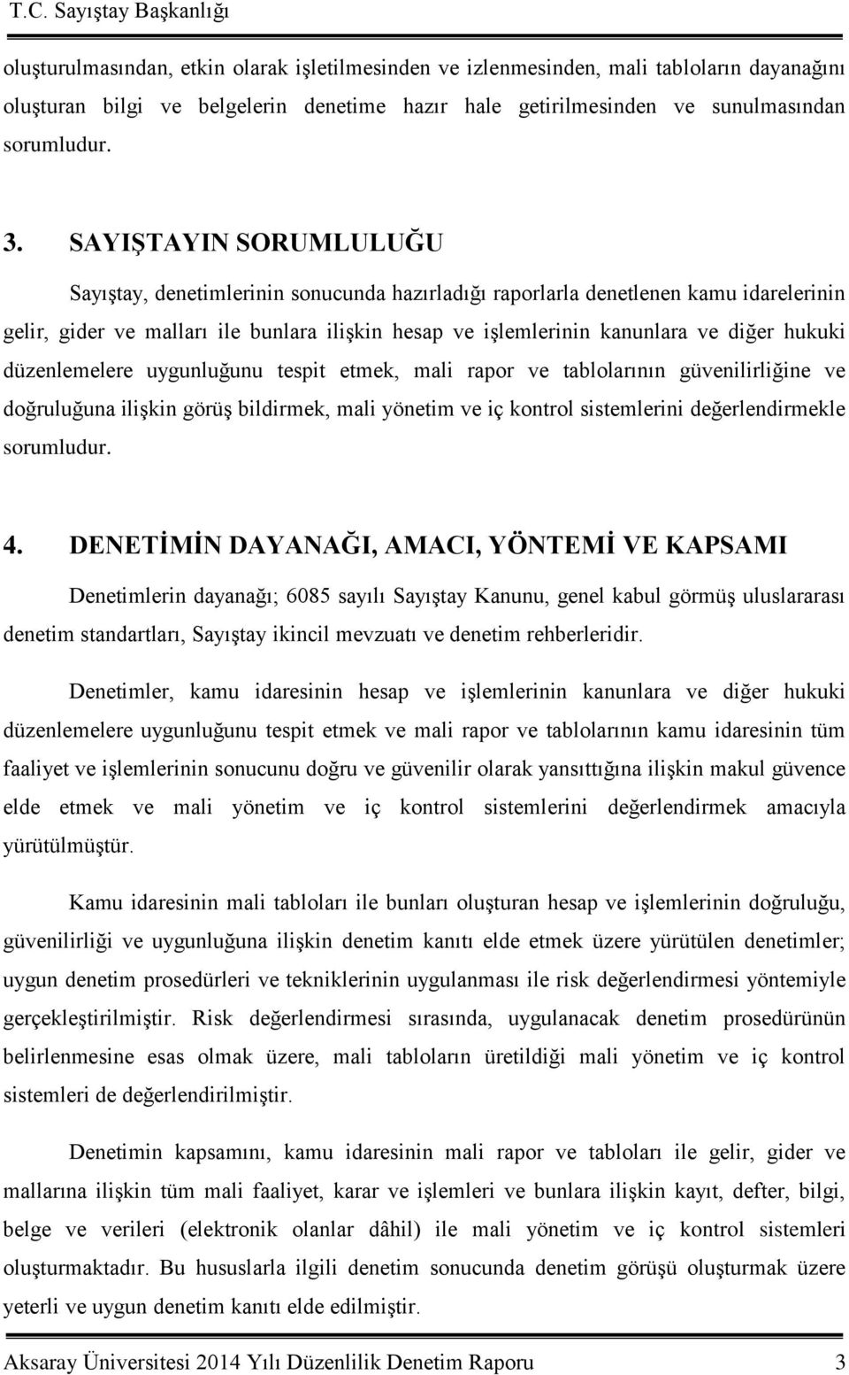 hukuki düzenlemelere uygunluğunu tespit etmek, mali rapor ve tablolarının güvenilirliğine ve doğruluğuna iliģkin görüģ bildirmek, mali yönetim ve iç kontrol sistemlerini değerlendirmekle sorumludur.