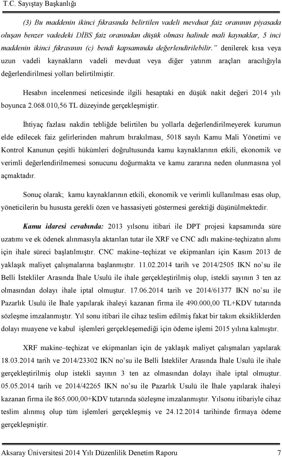 Hesabın incelenmesi neticesinde ilgili hesaptaki en düģük nakit değeri 2014 yılı boyunca 2.068.010,56 TL düzeyinde gerçekleģmiģtir.