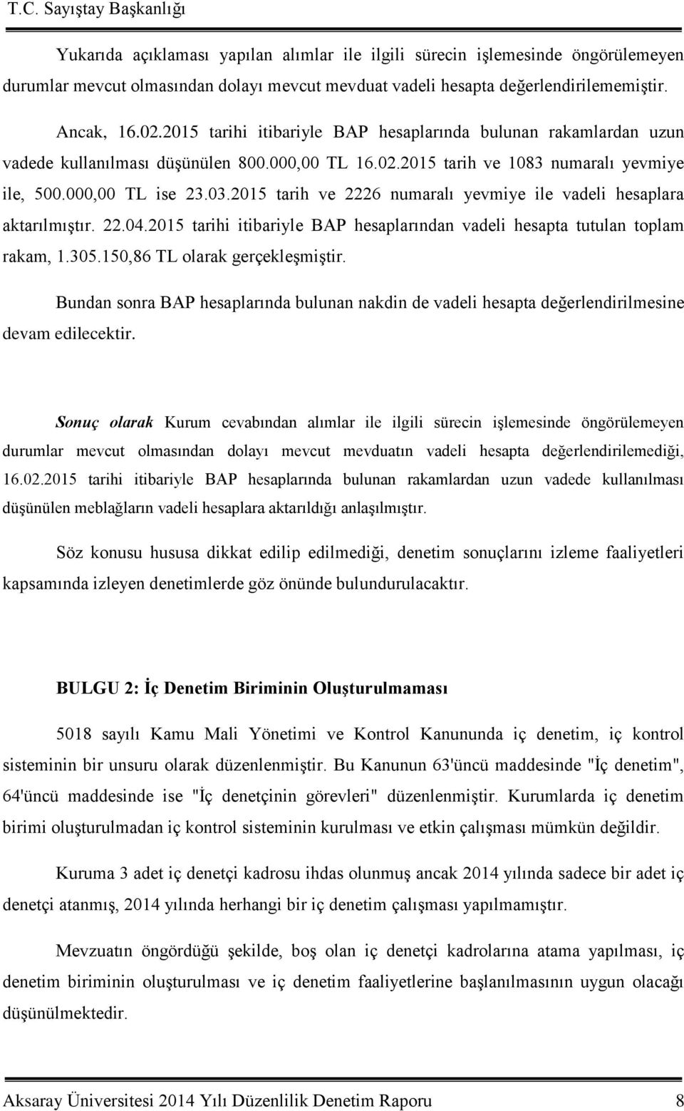 2015 tarih ve 2226 numaralı yevmiye ile vadeli hesaplara aktarılmıģtır. 22.04.2015 tarihi itibariyle BAP hesaplarından vadeli hesapta tutulan toplam rakam, 1.305.150,86 TL olarak gerçekleģmiģtir.