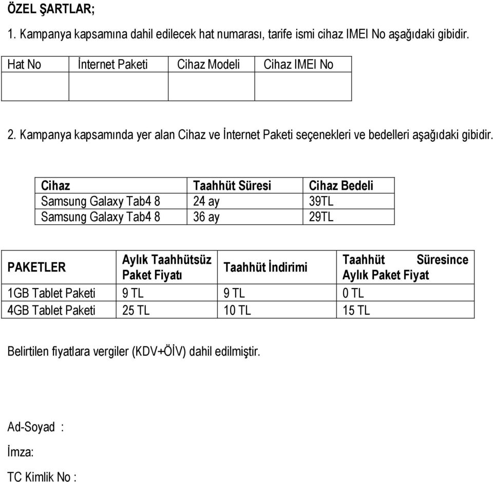 Cihaz Taahhüt Süresi Cihaz Bedeli Samsung Galaxy Tab4 8 24 ay 39TL Samsung Galaxy Tab4 8 36 ay 29TL PAKETLER Aylık Taahhütsüz Taahhüt Süresince Taahhüt