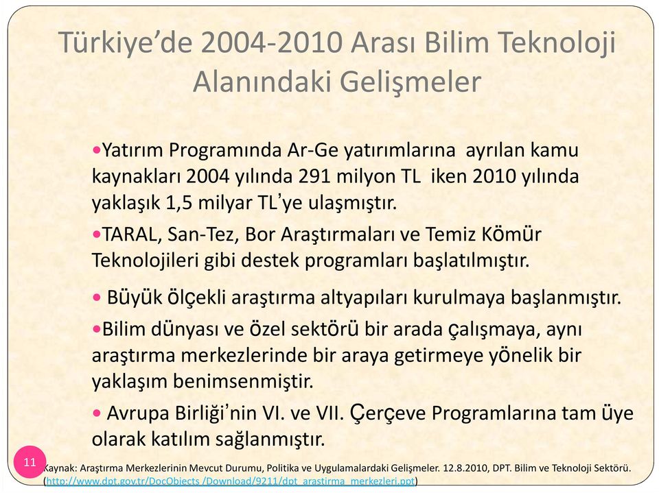 Bilim dünyası ve özel sektörübir arada çalışmaya, aynı araştırma merkezlerinde bir araya getirmeye yönelik bir yaklaşım benimsenmiştir. Avrupa Birliği nin VI. ve VII.