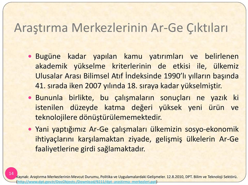 Bununla birlikte, bu çalışmaların sonuçları ne yazık ki istenilen düzeyde katma değeri yüksek yeni ürün ve teknolojilere dönüştürülememektedir.