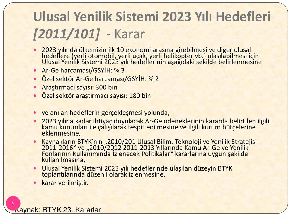 sektör araştırmacı sayısı: 180 bin ve anılan hedeflerin gerçekleşmesi yolunda, 2023 yılına kadar ihtiyaç duyulacak Ar-Ge ödeneklerinin kararda belirtilen ilgili kamu kurumları ile çalışılarak tespit