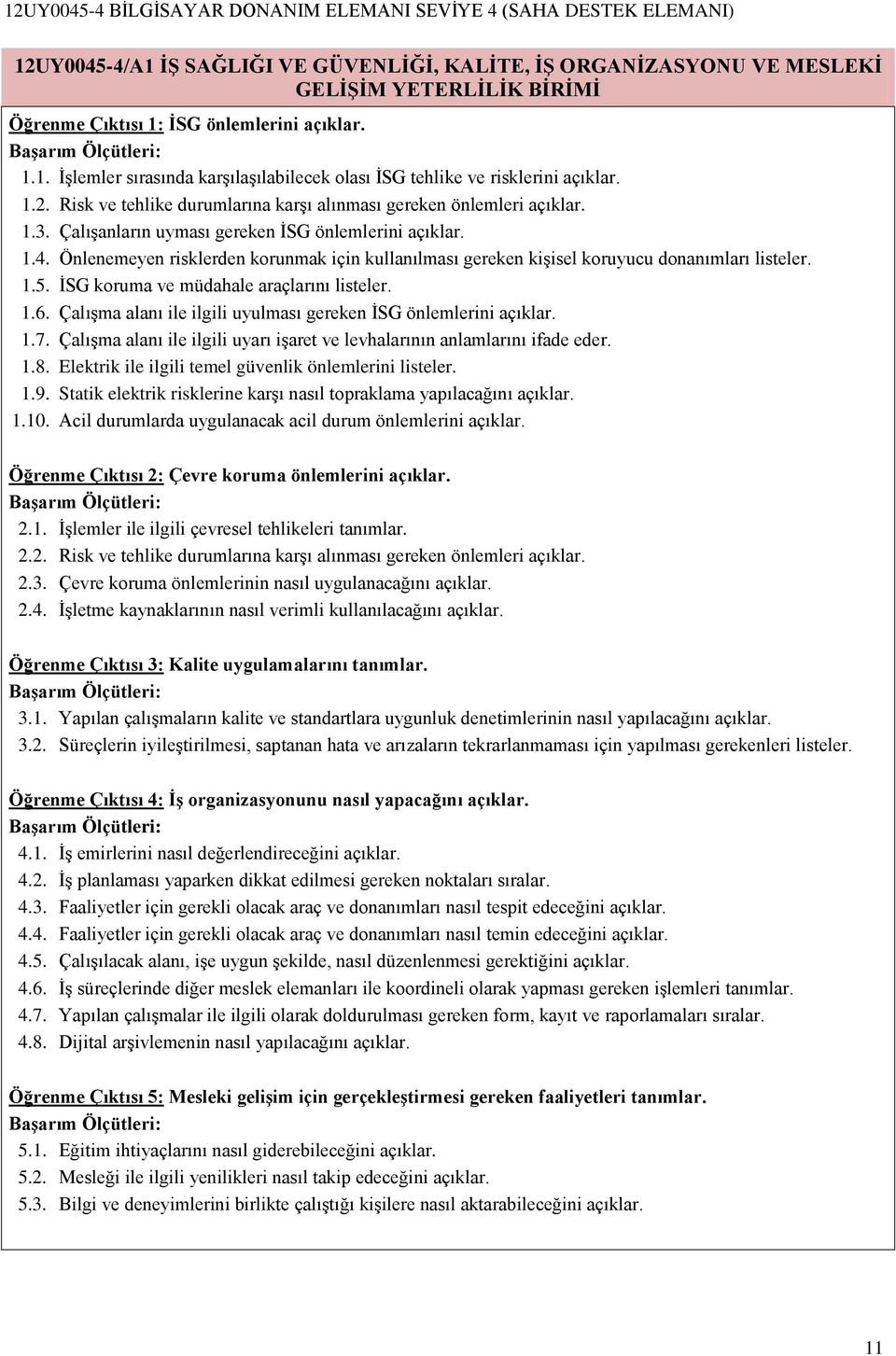 Önlenemeyen risklerden korunmak için kullanılması gereken kişisel koruyucu donanımları listeler. 1.5. İSG koruma ve müdahale araçlarını listeler. 1.6.