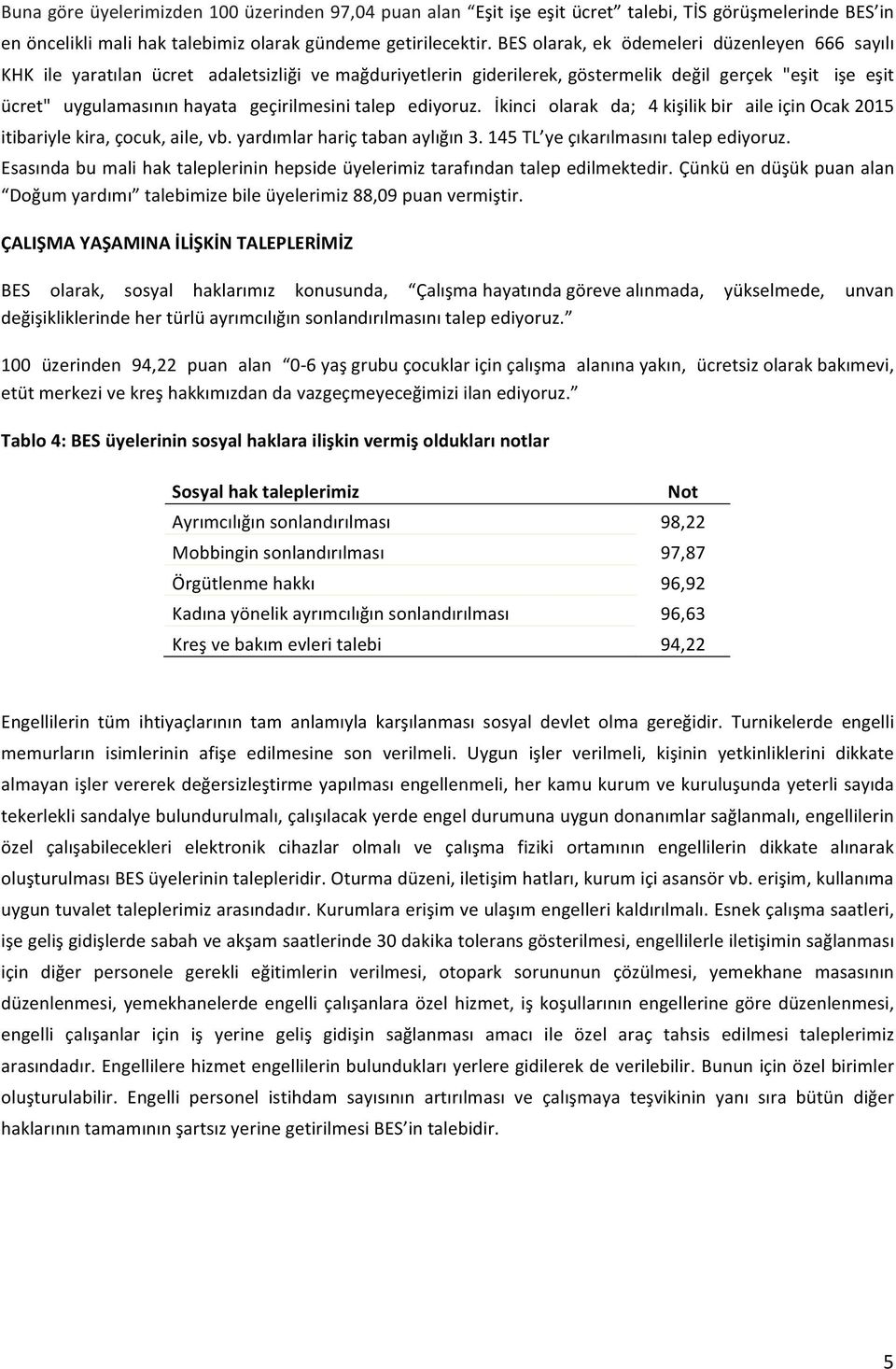 talep ediyoruz. İkinci olarak da; 4 kişilik bir aile için Ocak 2015 itibariyle kira, çocuk, aile, vb. yardımlar hariç taban aylığın 3. 145 TL ye çıkarılmasını talep ediyoruz.