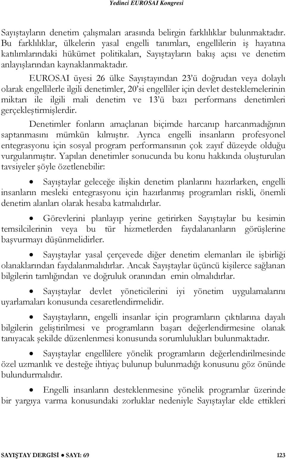 EUROSAI üyesi 26 ülke Sayıştayından 23 ü doğrudan veya dolaylı olarak engellilerle ilgili denetimler, 20 si engelliler için devlet desteklemelerinin miktarı ile ilgili mali denetim ve 13 ü bazı