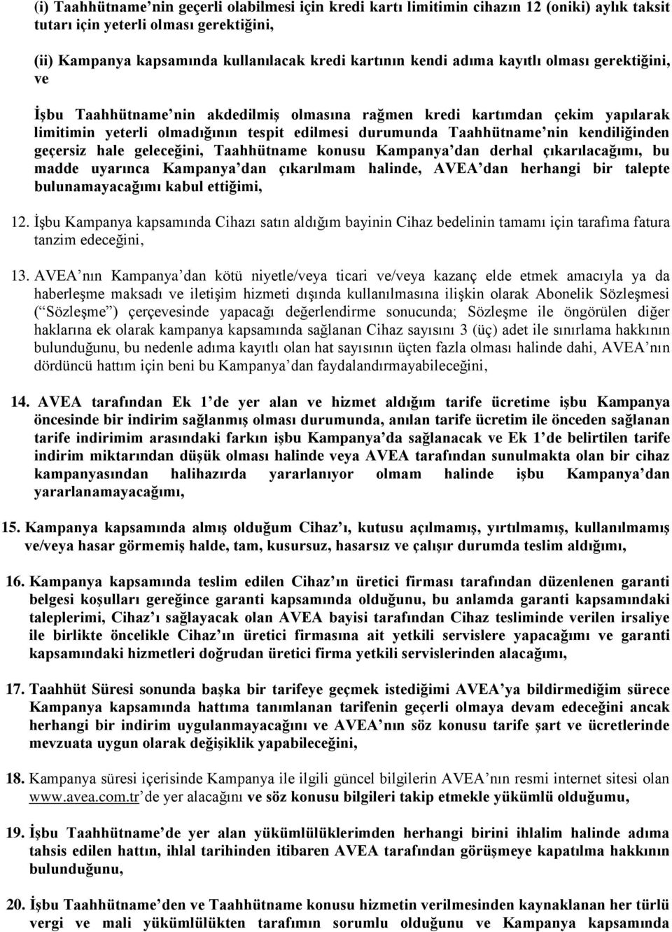 kendiliğinden geçersiz hale geleceğini, Taahhütname konusu Kampanya dan derhal çıkarılacağımı, bu madde uyarınca Kampanya dan çıkarılmam halinde, AVEA dan herhangi bir talepte bulunamayacağımı kabul