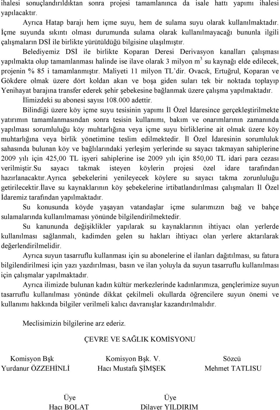 Belediyemiz DSİ ile birlikte Koparan Deresi Derivasyon kanalları çalışması yapılmakta olup tamamlanması halinde ise ilave olarak 3 milyon m 3 su kaynağı elde edilecek, projenin % 85 i tamamlanmıştır.