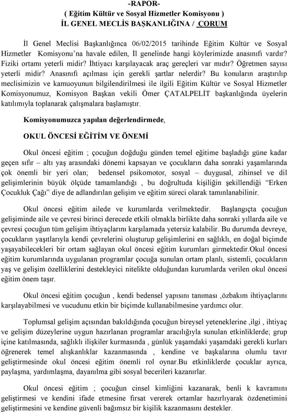 Bu konuların araştırılıp meclisimizin ve kamuoyunun bilgilendirilmesi ile ilgili Eğitim Kültür ve Sosyal Hizmetler Komisyonumuz, Komisyon Başkan vekili Ömer ÇATALPELİT başkanlığında üyelerin