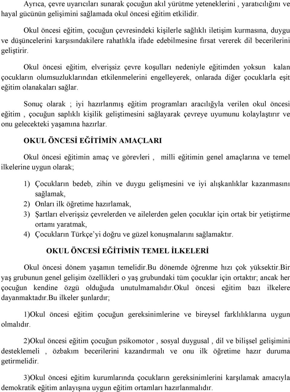 Okul öncesi eğitim, elverişsiz çevre koşulları nedeniyle eğitimden yoksun kalan çocukların olumsuzluklarından etkilenmelerini engelleyerek, onlarada diğer çocuklarla eşit eğitim olanakaları sağlar.