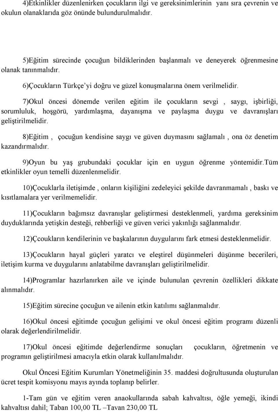 7)Okul öncesi dönemde verilen eğitim ile çocukların sevgi, saygı, işbirliği, sorumluluk, hoşgörü, yardımlaşma, dayanışma ve paylaşma duygu ve davranışları geliştirilmelidir.