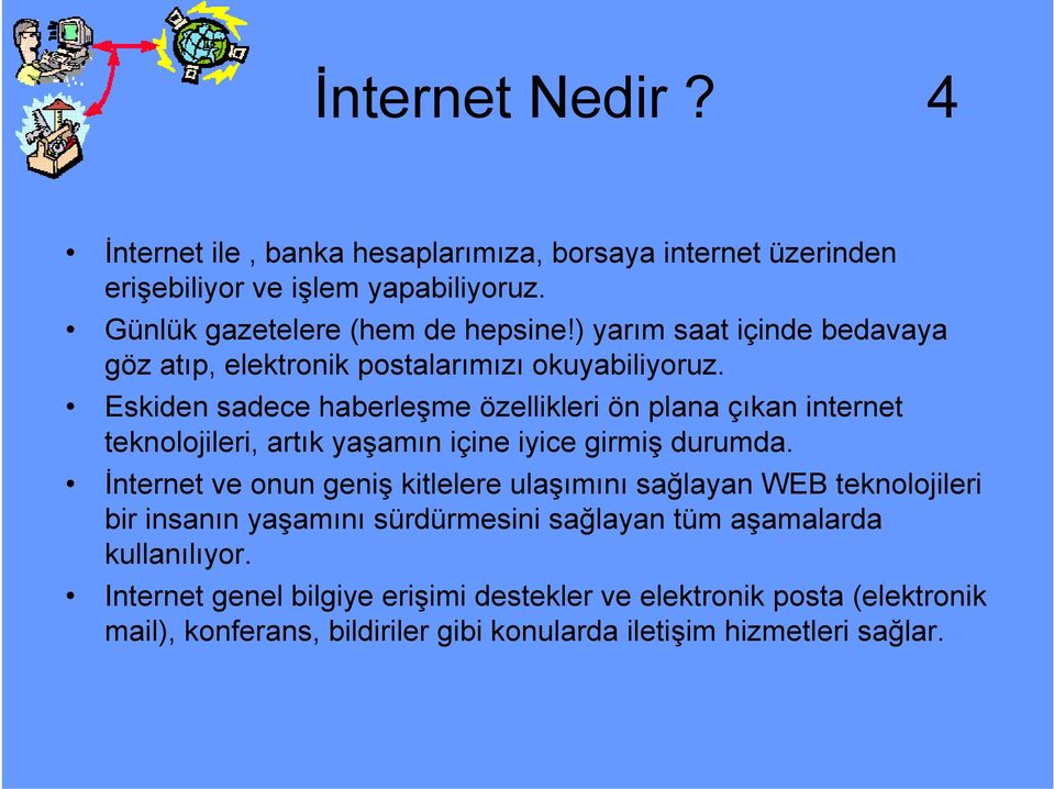 Eskiden sadece haberleşme özellikleri ön plana çıkan internet teknolojileri, artık yaşamın içine iyice girmiş durumda.