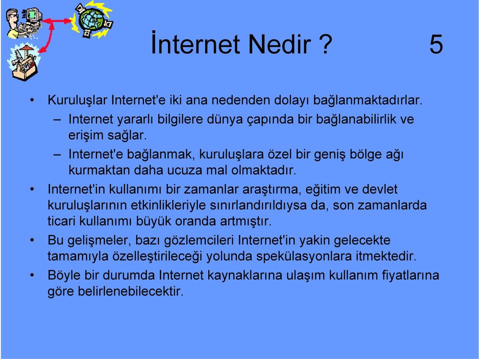 Internet'in kullanımı bir zamanlar araştırma, eğitim ve devlet kuruluşlarının etkinlikleriyle sınırlandırıldıysa da, son zamanlarda ticari kullanımı büyük oranda