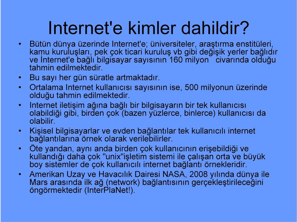 civarında olduğu tahmin edilmektedir. Bu sayı her gün süratle artmaktadır. Ortalama Internet kullanıcısı sayısının ise, 500 milyonun üzerinde olduğu tahmin edilmektedir.