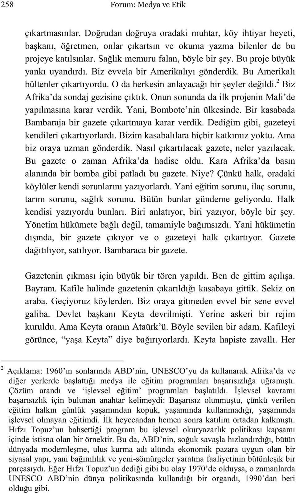 2 Biz Afrika da sondaj gezisine çıktık. Onun sonunda da ilk projenin Mali de yapılmasına karar verdik. Yani, Bombote nin ülkesinde. Bir kasabada Bambaraja bir gazete çıkartmaya karar verdik.