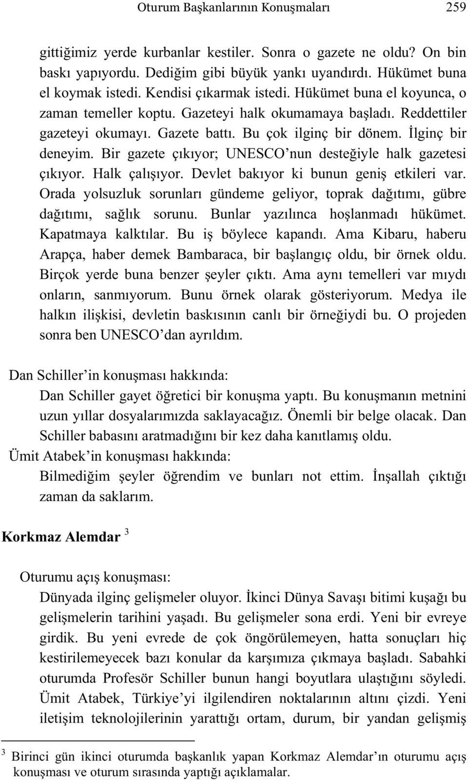 Bir gazete çıkıyor; UNESCO nun deste iyle halk gazetesi çıkıyor. Halk çalı ıyor. Devlet bakıyor ki bunun geni etkileri var.