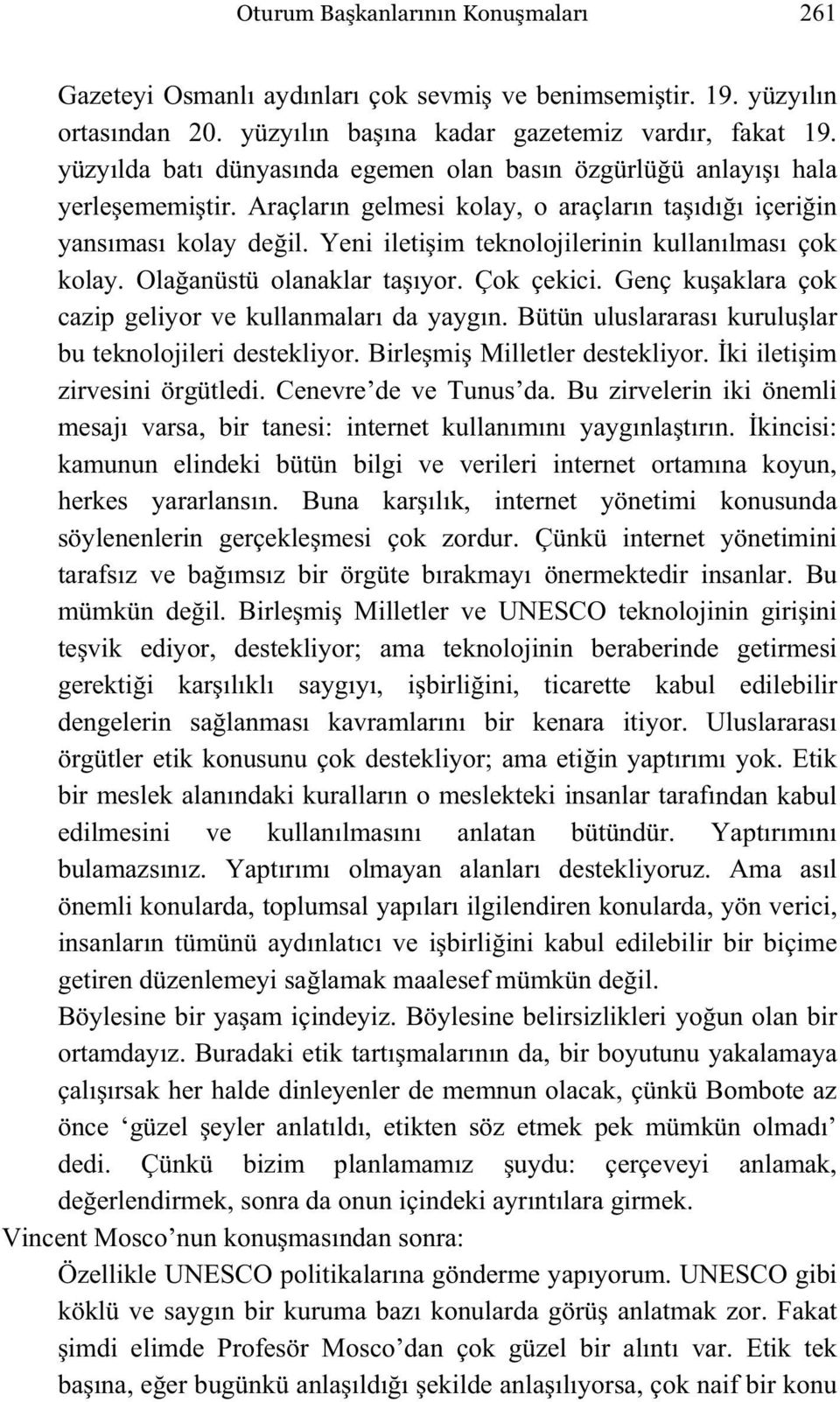 Yeni ileti im teknolojilerinin kullanılması çok kolay. Ola anüstü olanaklar ta ıyor. Çok çekici. Genç ku aklara çok cazip geliyor ve kullanmaları da yaygın.