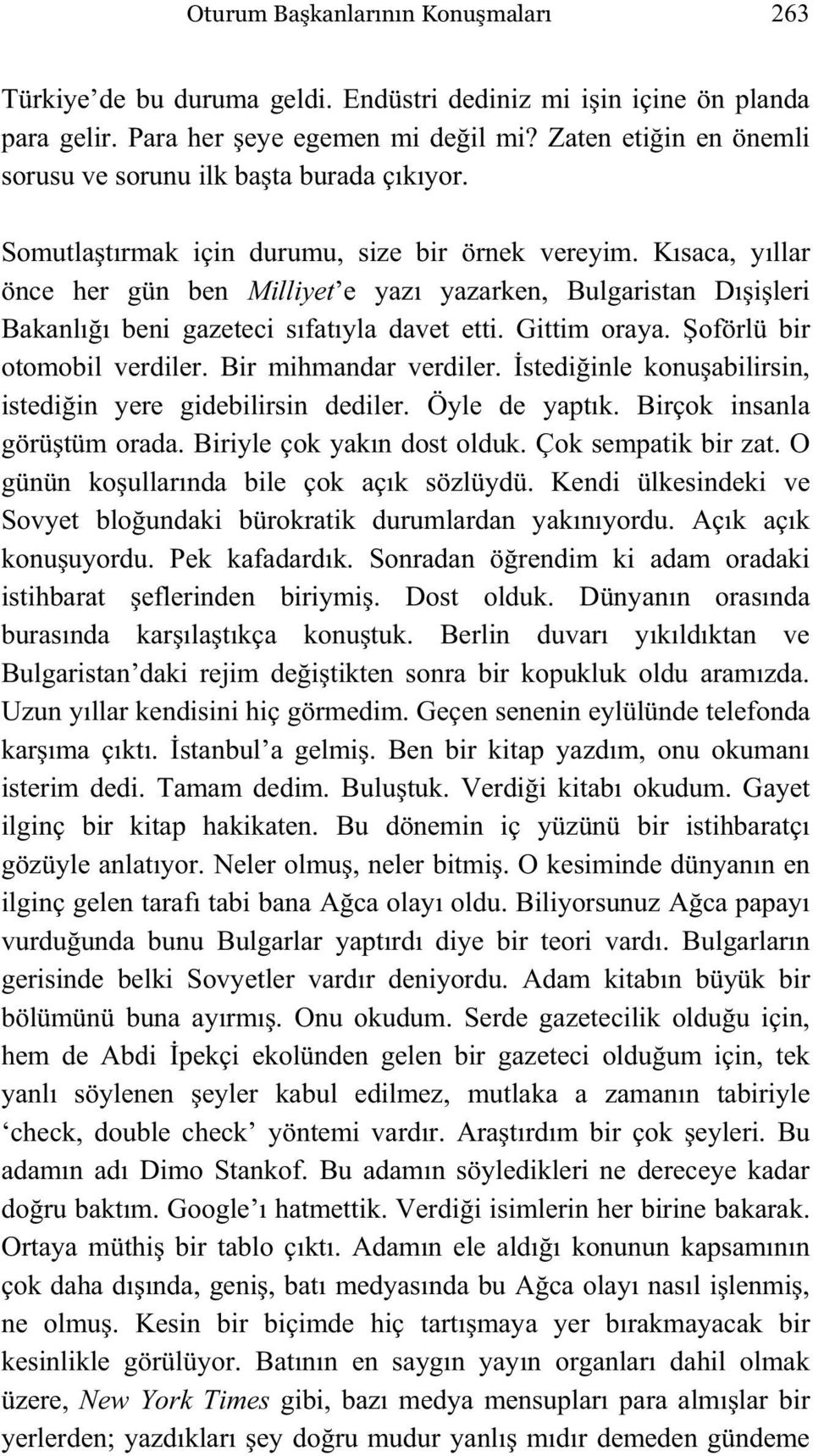 Kısaca, yıllar önce her gün ben Milliyet e yazı yazarken, Bulgaristan Dı i leri Bakanlı ı beni gazeteci sıfatıyla davet etti. Gittim oraya. oförlü bir otomobil verdiler. Bir mihmandar verdiler.