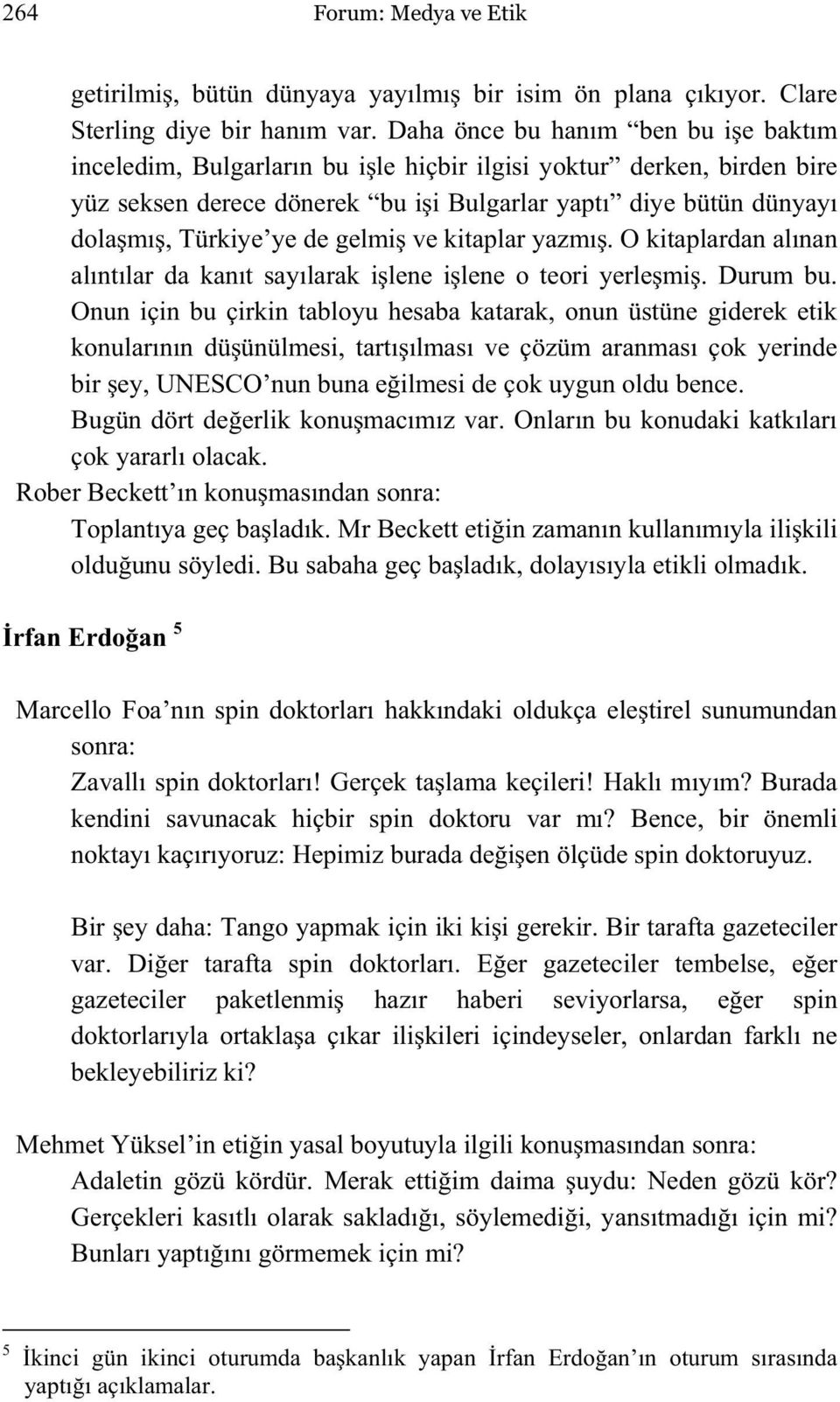 gelmi ve kitaplar yazmı. O kitaplardan alınan alıntılar da kanıt sayılarak i lene i lene o teori yerle mi. Durum bu.